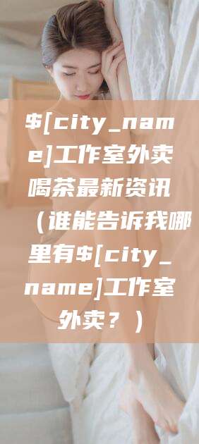 那曲工作室外卖喝茶最新资讯（谁能告诉我哪里有那曲工作室外卖？）